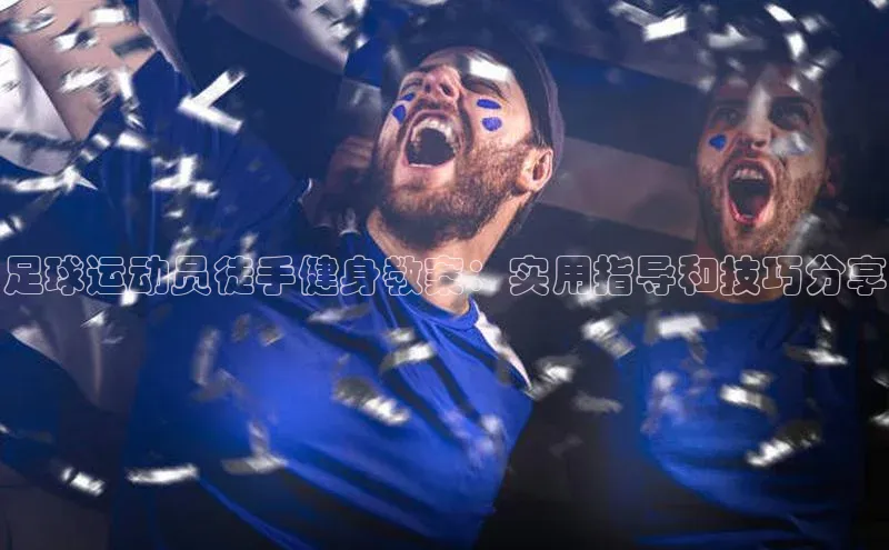 NG28网页版百度游戏开放平台足球运动员徒手健身教案：实用指导和技巧分享