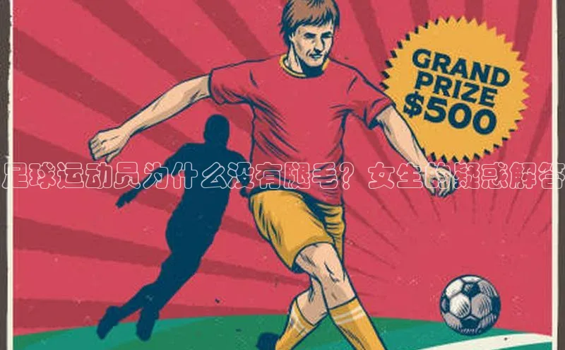 南宫NG娱乐官方版引力传媒足球运动员为什么没有腿毛？女生的疑惑解答