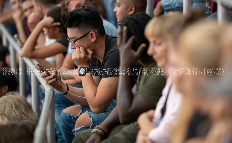 南宫c7官方网站入口注册小红书标题：探寻足球世界：揭秘足球运动员的故事【绘本封面图片】