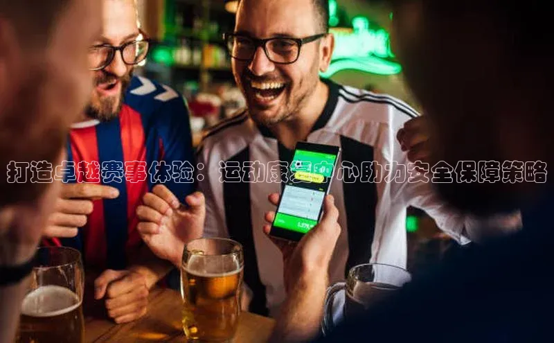 南宫c7官方网站入口注册小红书打造卓越赛事体验：运动康复中心助力安全保障策略