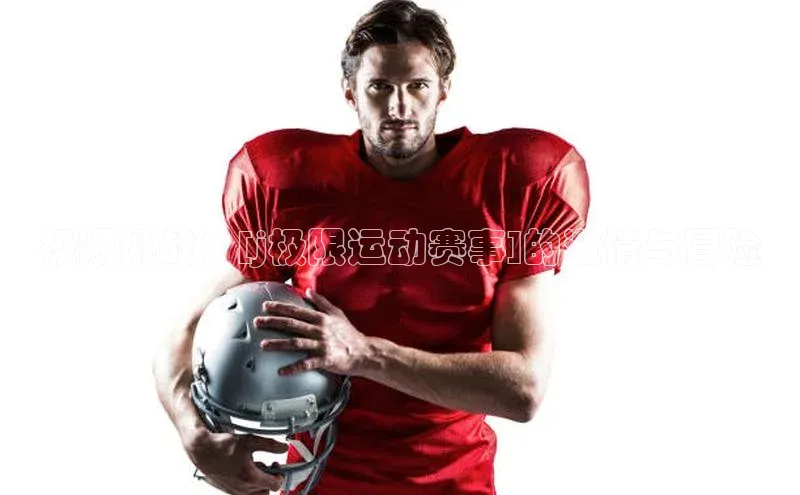 南宫28ng娱乐平台游戏特色荣信文化极限挑战：[j极限运动赛事]的激情与冒险