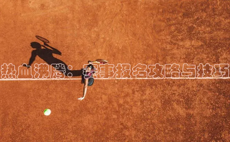 热血沸腾：赛事报名攻略与技巧