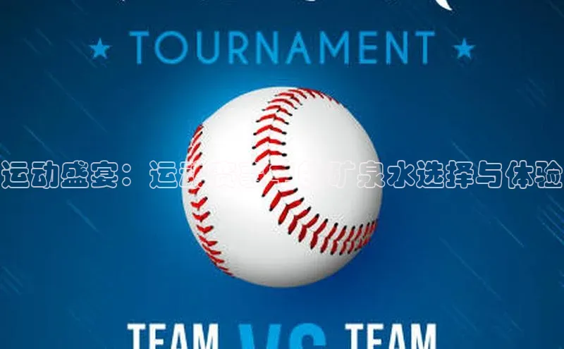 运动盛宴：运动赛事中的矿泉水选择与体验