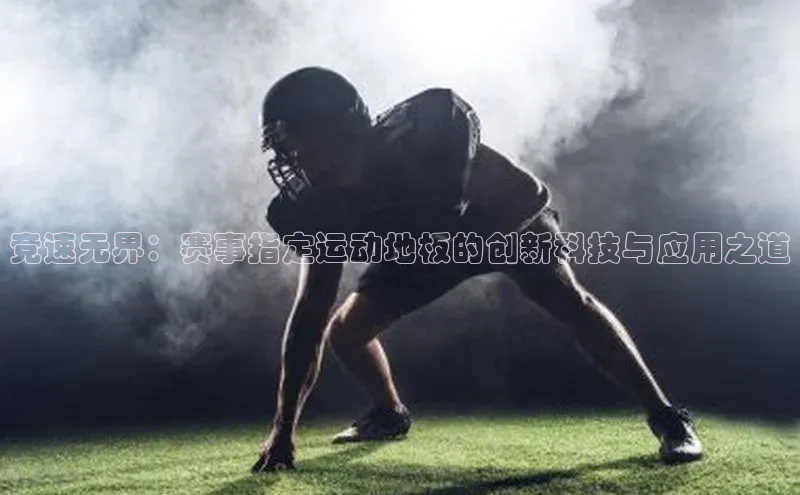竞速无界：赛事指定运动地板的创新科技与应用之道