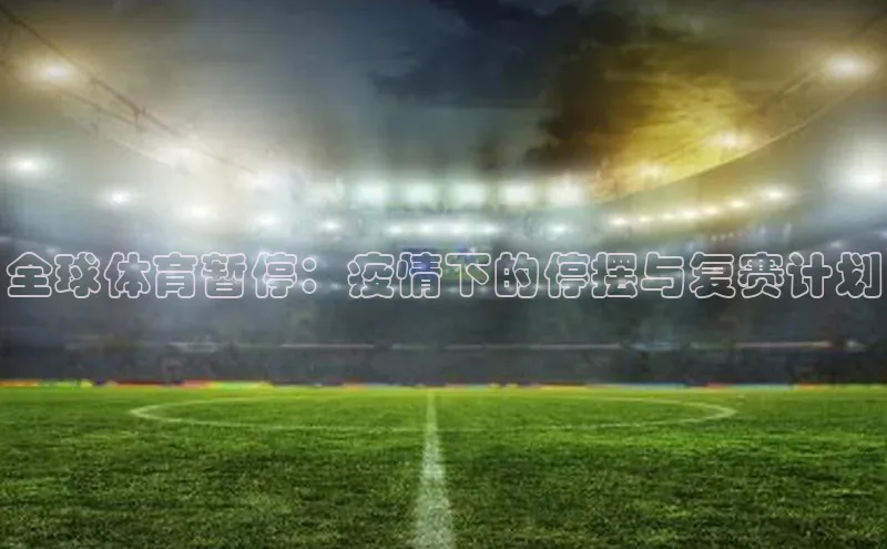 全球体育暂停：疫情下的停摆与复赛计划
