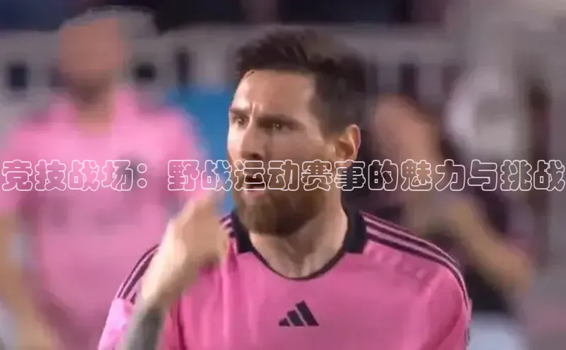 竞技战场：野战运动赛事的魅力与挑战