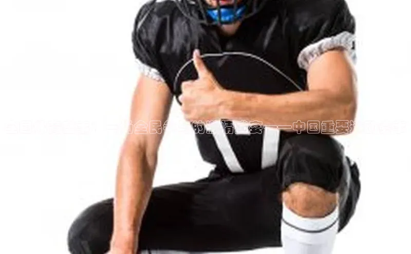 全国体育盛事：一场全民参与的激情盛宴——中国重要运动赛事