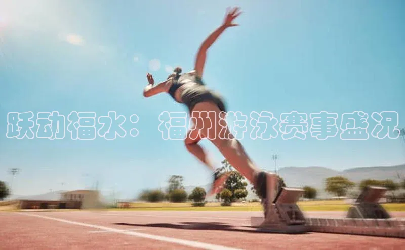 跃动福水：福州游泳赛事盛况