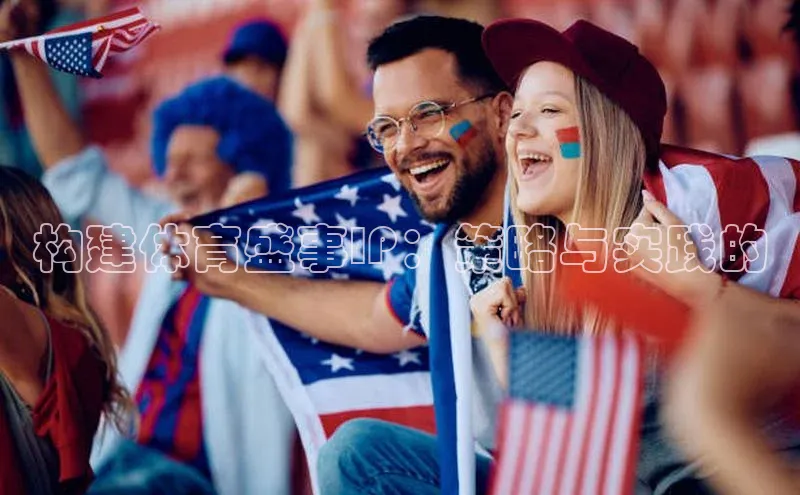 构建体育盛事IP：策略与实践的