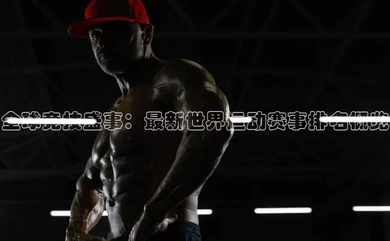 全球竞技盛事：最新世界运动赛事排名概览