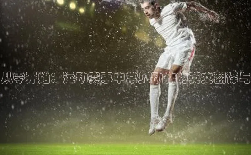 从零开始：运动赛事中常见动作的英文翻译与