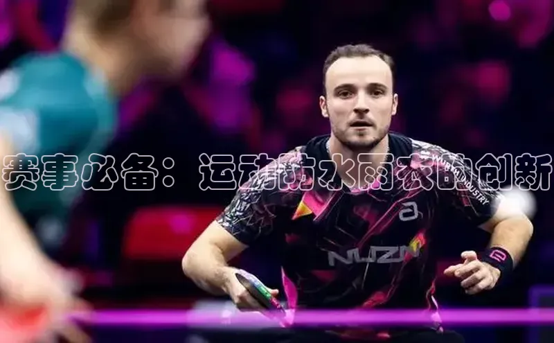 赛事必备：运动防水雨衣的创新