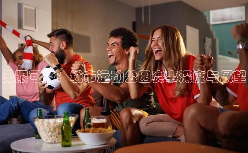 无限可能：城市运动公园赛事深度与展望