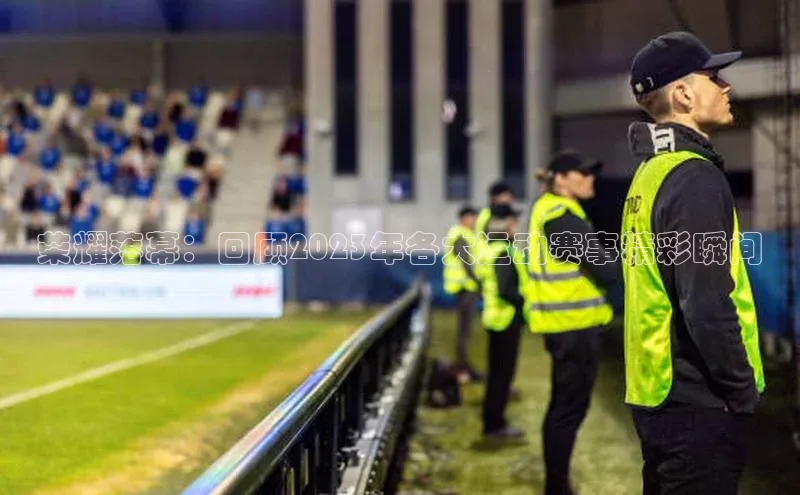 荣耀落幕：回顾2023年各大运动赛事精彩瞬间