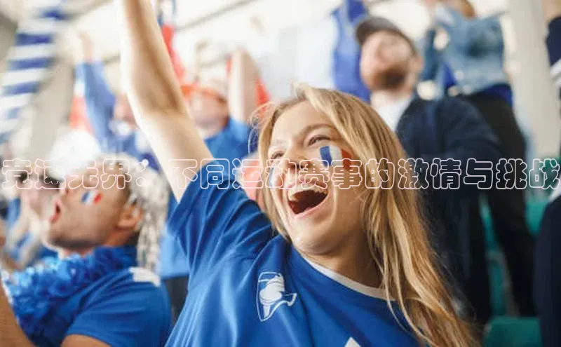 竞速无界：不同运动赛事的激情与挑战