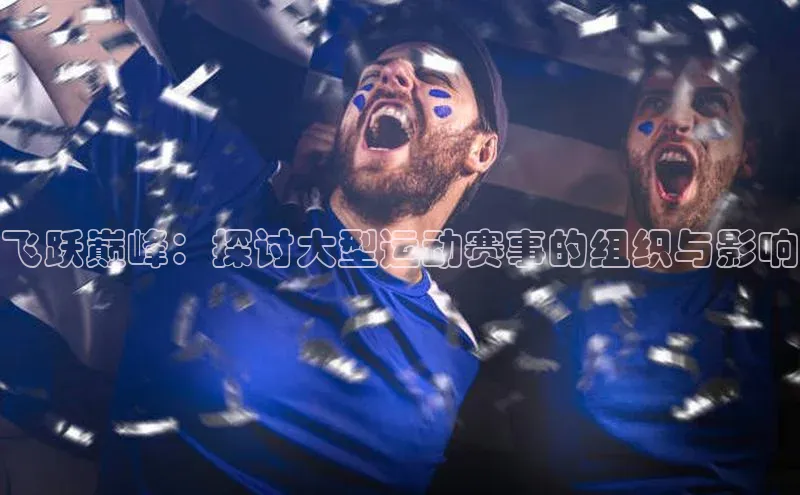 飞跃巅峰：探讨大型运动赛事的组织与影响